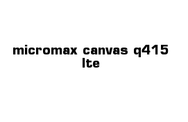 micromax canvas q415 lte